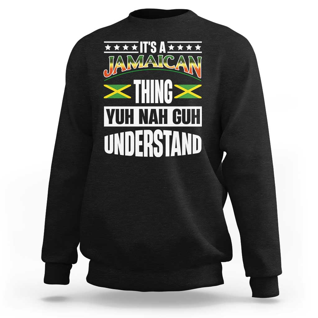 Jamaica Pride Sweatshirt It's A Jamaican Thing Yuh Nah Guh Understand - Wonder Print Shop