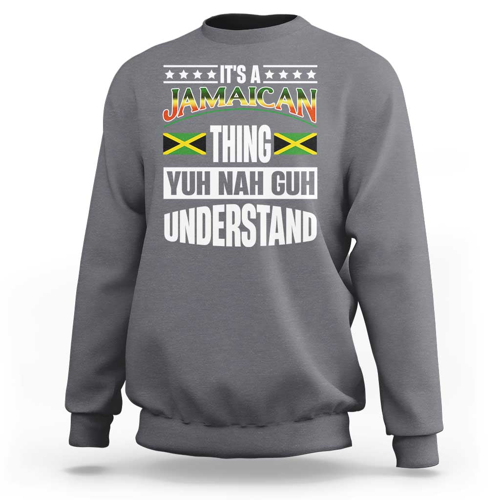 Jamaica Pride Sweatshirt It's A Jamaican Thing Yuh Nah Guh Understand - Wonder Print Shop