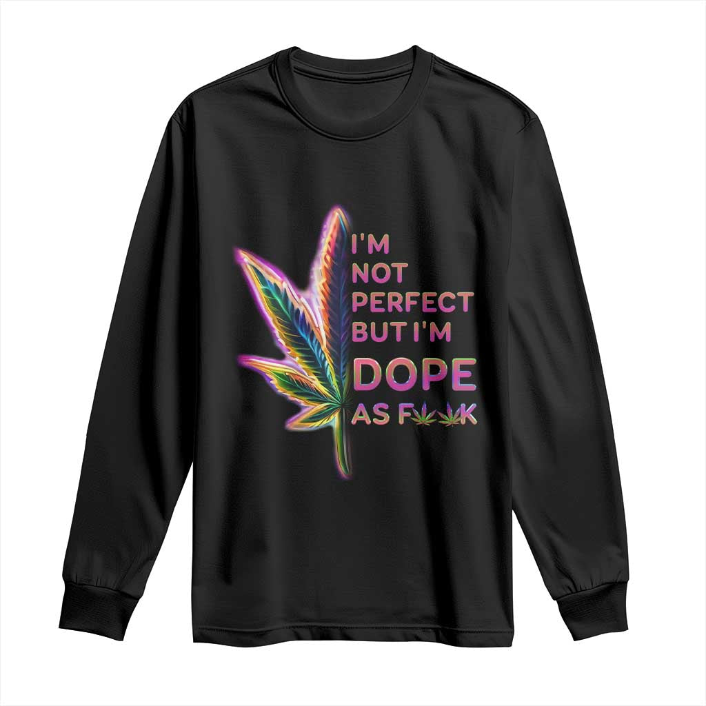 Funny Cannabis Long Sleeve Shirt I'm Not Perfect But I'm Dope As Fuck 420 Weed