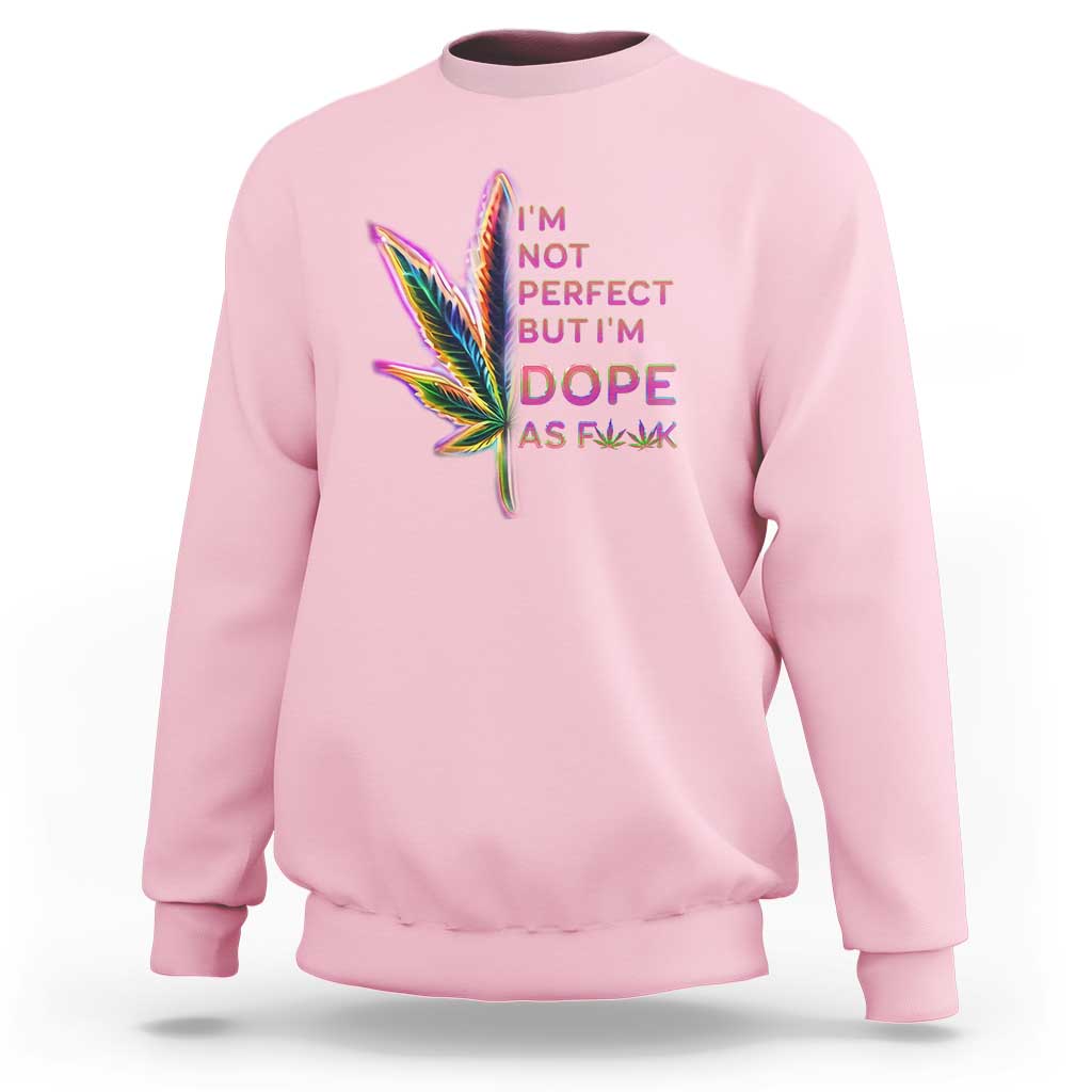 Funny Cannabis Sweatshirt I'm Not Perfect But I'm Dope As Fuck 420 Weed