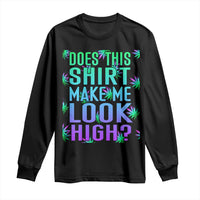 Funny Marijuana Long Sleeve Shirt Does This Shirt Make Me Look High 420 Weed