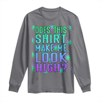 Funny Marijuana Long Sleeve Shirt Does This Shirt Make Me Look High 420 Weed