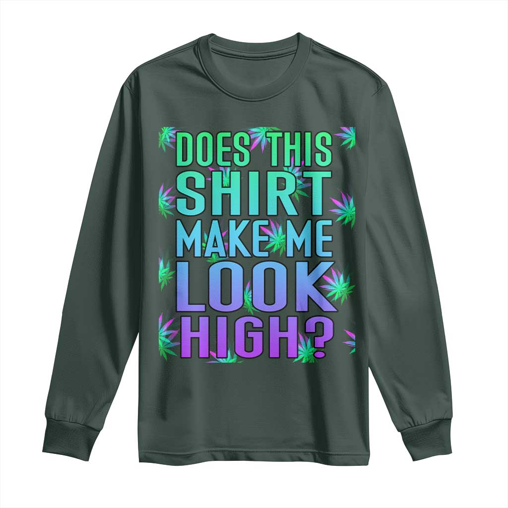 Funny Marijuana Long Sleeve Shirt Does This Shirt Make Me Look High 420 Weed