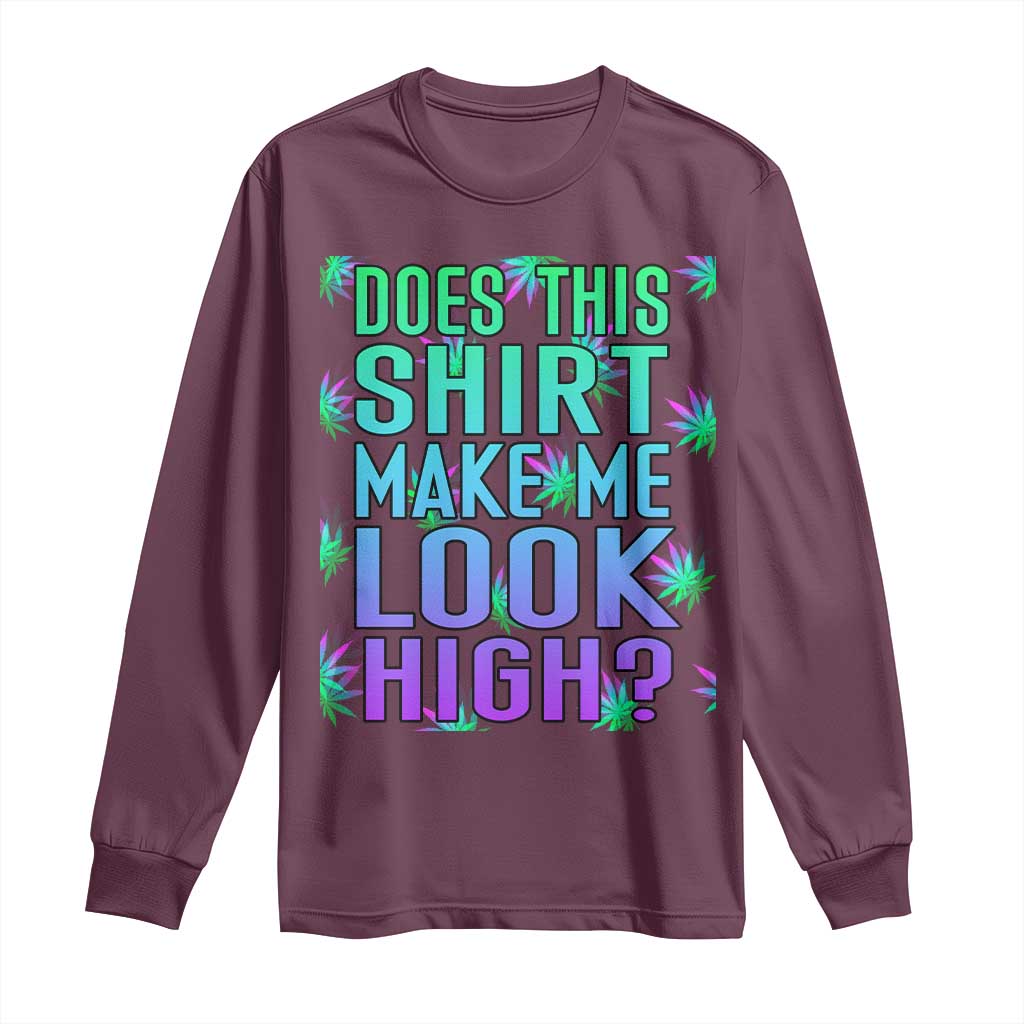 Funny Marijuana Long Sleeve Shirt Does This Shirt Make Me Look High 420 Weed