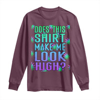 Funny Marijuana Long Sleeve Shirt Does This Shirt Make Me Look High 420 Weed