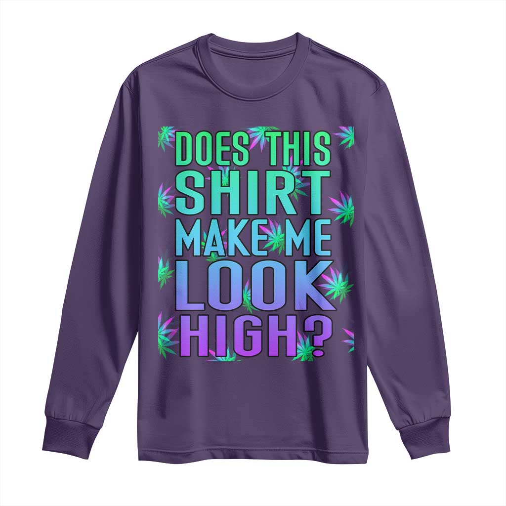 Funny Marijuana Long Sleeve Shirt Does This Shirt Make Me Look High 420 Weed