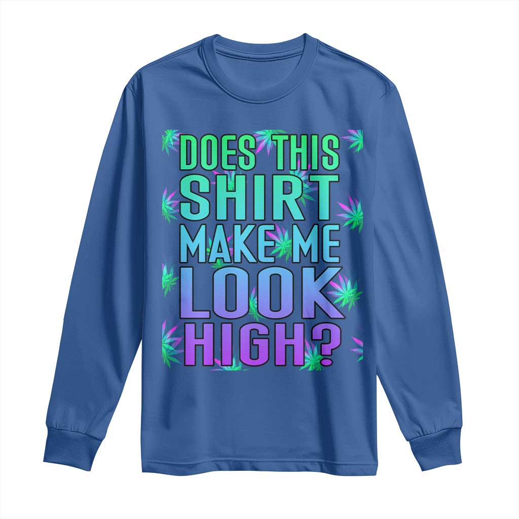 Funny Marijuana Long Sleeve Shirt Does This Shirt Make Me Look High 420 Weed