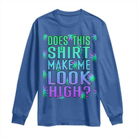 Funny Marijuana Long Sleeve Shirt Does This Shirt Make Me Look High 420 Weed