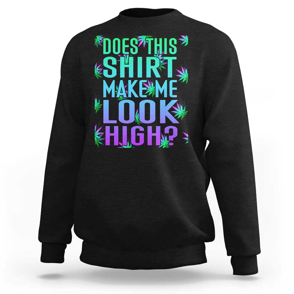 Funny Marijuana Sweatshirt Does This Shirt Make Me Look High 420 Weed