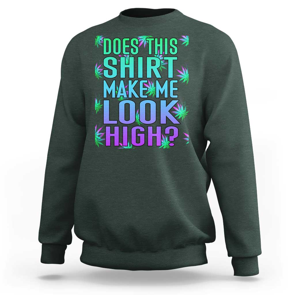 Funny Marijuana Sweatshirt Does This Shirt Make Me Look High 420 Weed