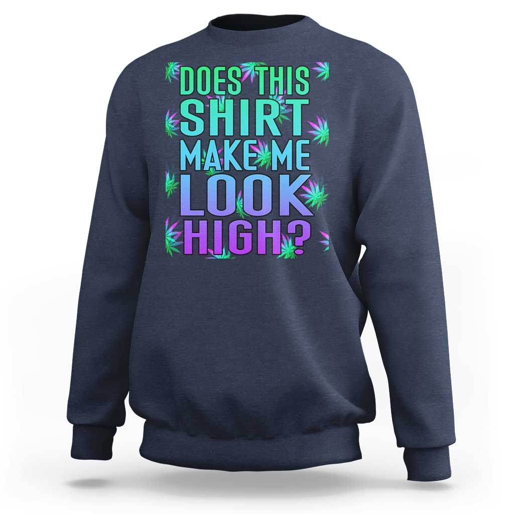 Funny Marijuana Sweatshirt Does This Shirt Make Me Look High 420 Weed