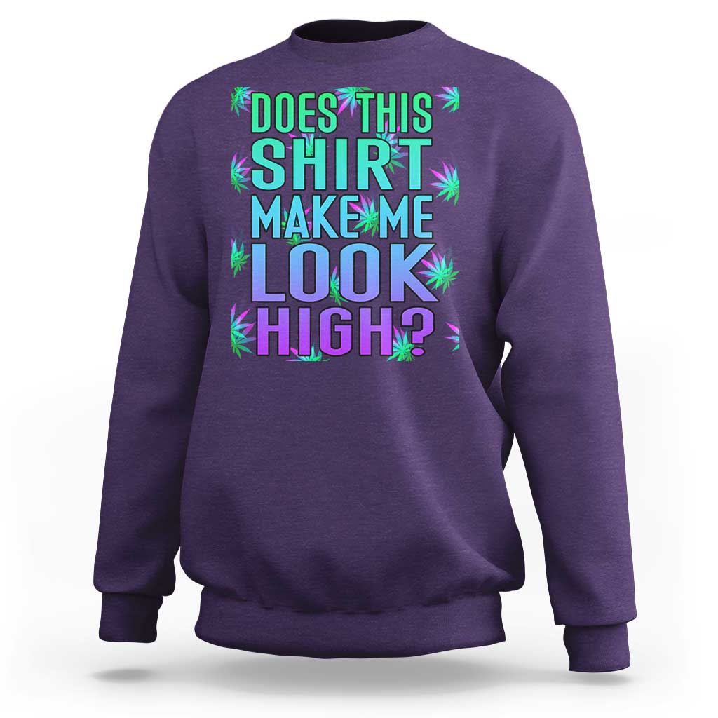 Funny Marijuana Sweatshirt Does This Shirt Make Me Look High 420 Weed
