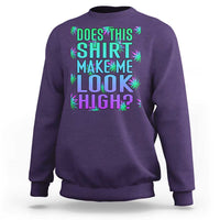 Funny Marijuana Sweatshirt Does This Shirt Make Me Look High 420 Weed