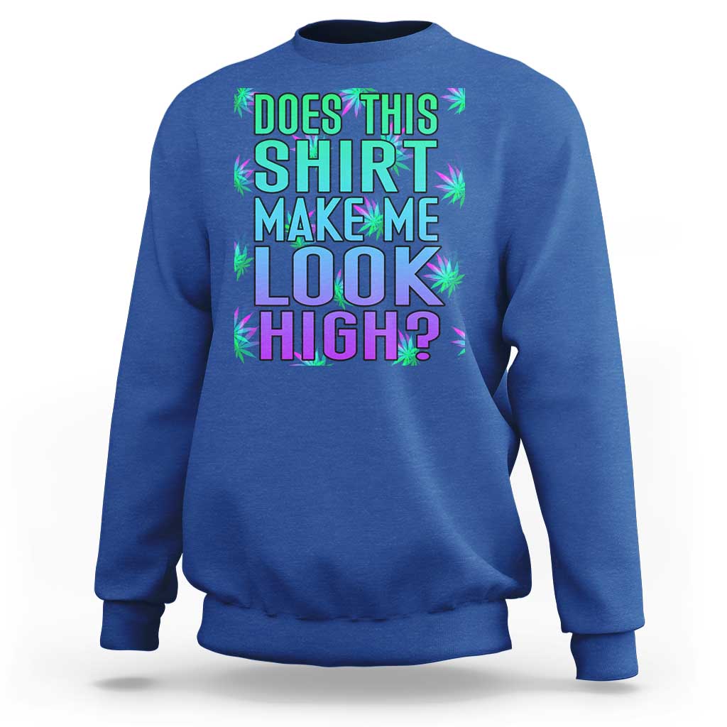 Funny Marijuana Sweatshirt Does This Shirt Make Me Look High 420 Weed