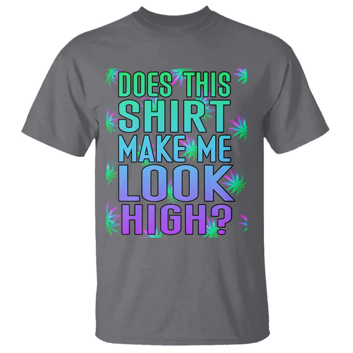 Funny Marijuana T Shirt Does This Shirt Make Me Look High 420 Weed - Wonder Print Shop