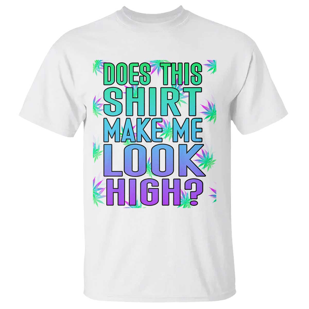Funny Marijuana T Shirt Does This Shirt Make Me Look High 420 Weed - Wonder Print Shop
