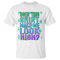 Funny Marijuana T Shirt Does This Shirt Make Me Look High 420 Weed - Wonder Print Shop
