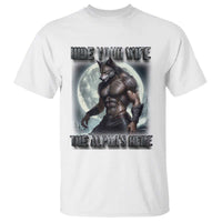 Alpha Wolf T Shirt Hide Your Wife The Alpha's Here - Wonder Print Shop