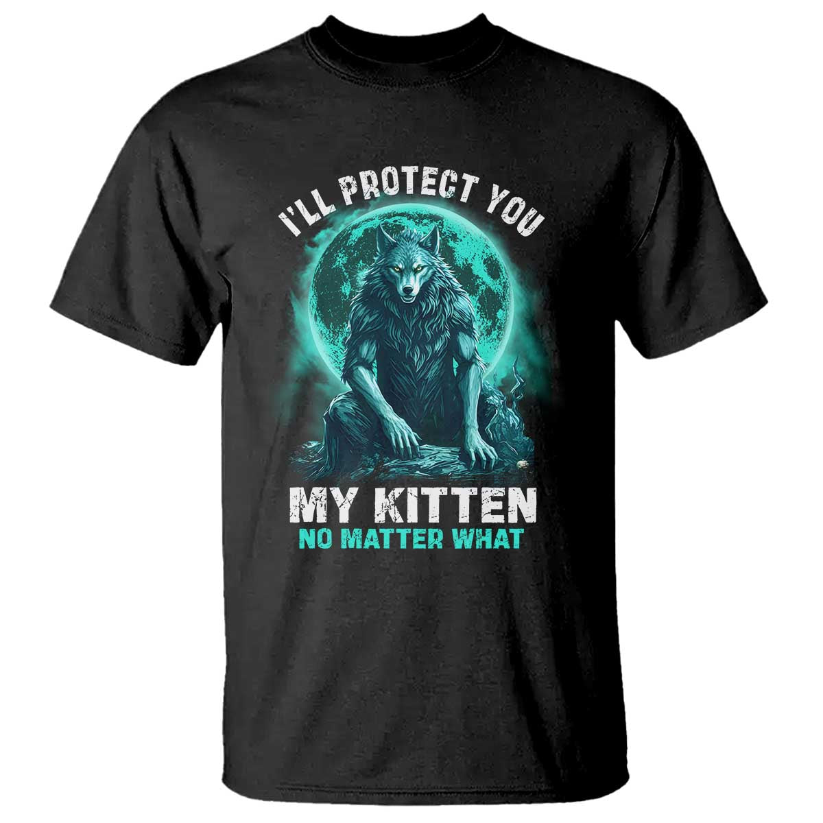 Funny Alpha Wolf T Shirt I'll Protect You Kitten No Matter What - Wonder Print Shop