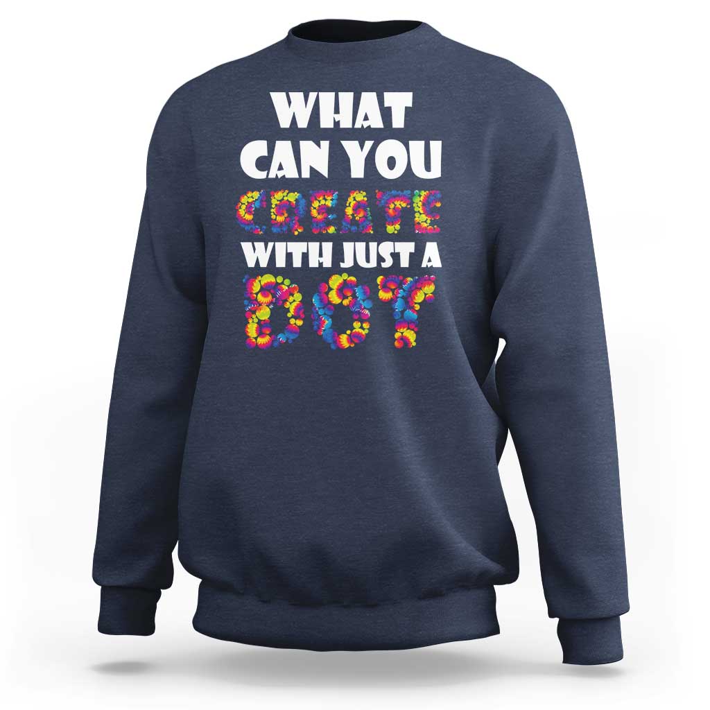 Happy Dot Day Sweatshirt What Can You Create With Just A Dot