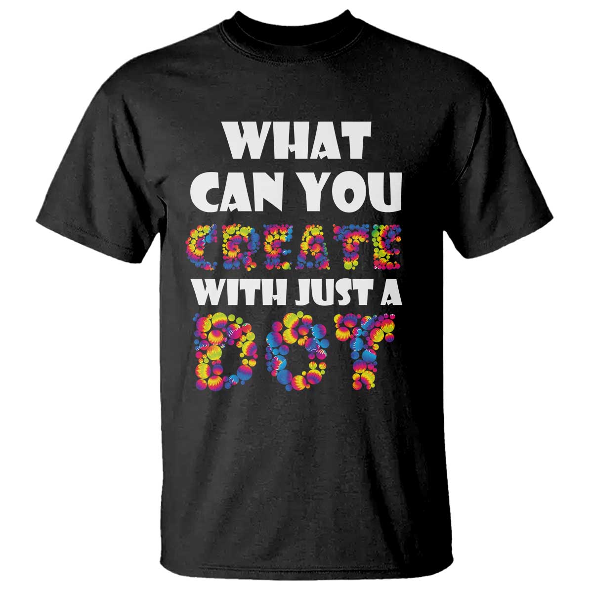 Happy Dot Day T Shirt What Can You Create With Just A Dot