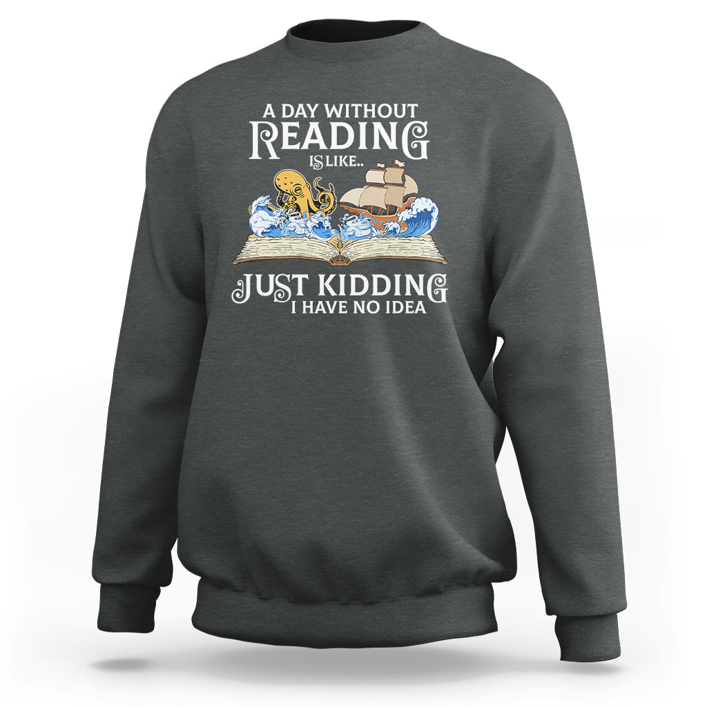 Bookworm Sweatshirt A Day Without Reading Is Like Book Lover - Wonder Print Shop
