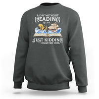 Bookworm Sweatshirt A Day Without Reading Is Like Book Lover - Wonder Print Shop