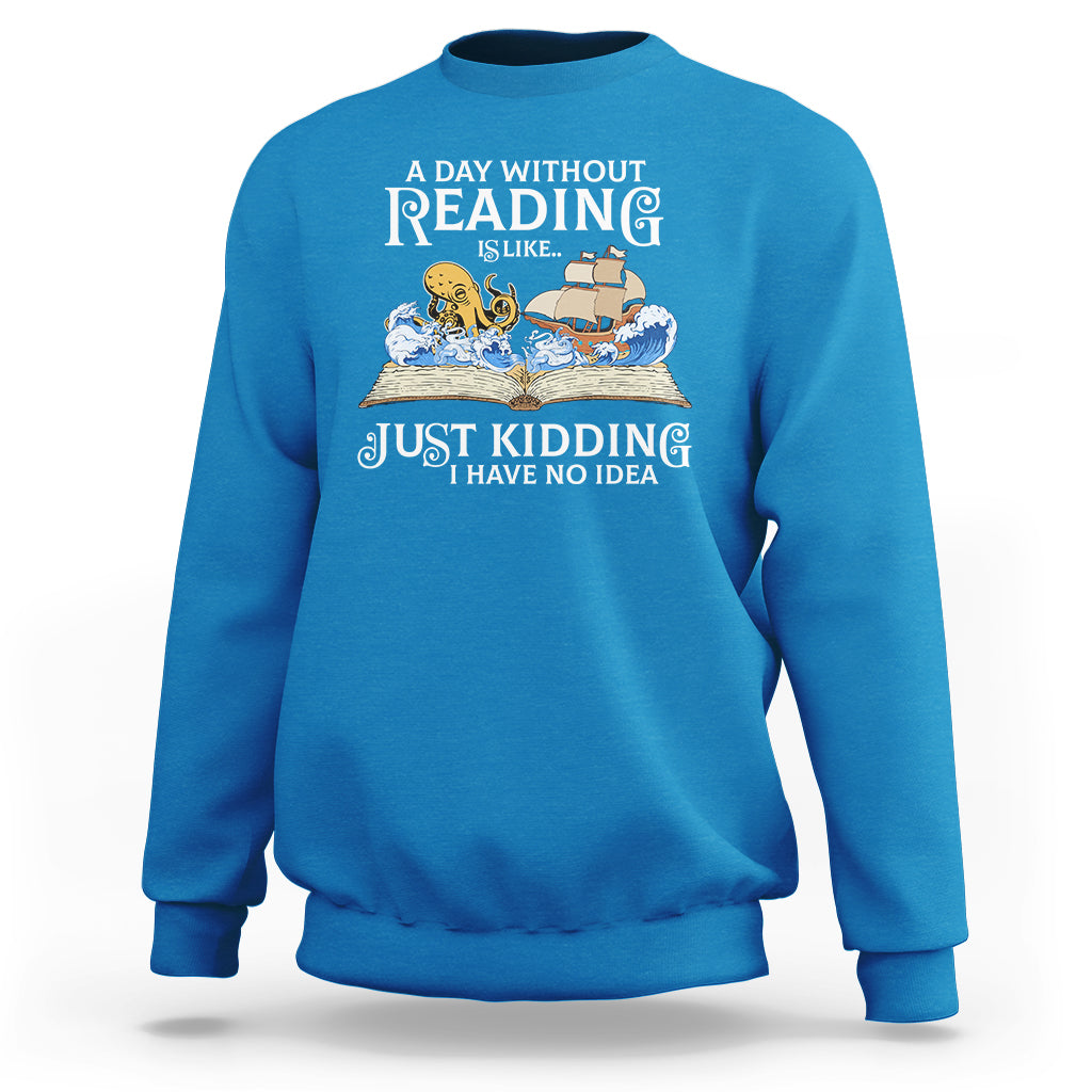 Bookworm Sweatshirt A Day Without Reading Is Like Book Lover - Wonder Print Shop