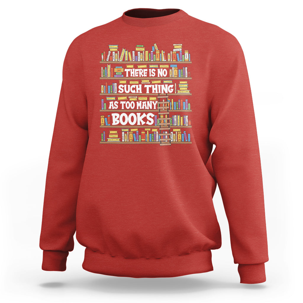 Bookworm Sweatshirt There Is No Such Thing As Too Many Books Lover - Wonder Print Shop