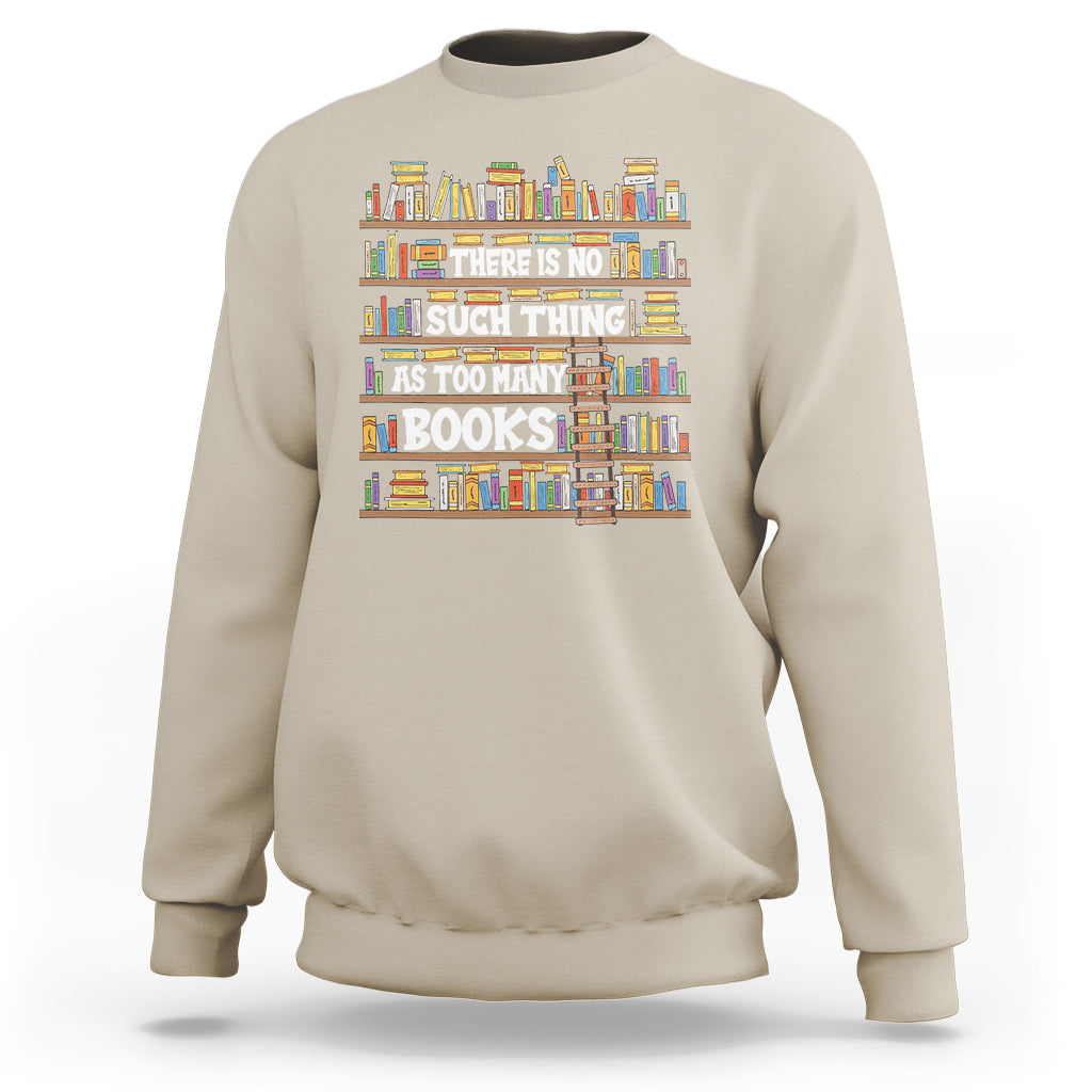 Bookworm Sweatshirt There Is No Such Thing As Too Many Books Lover - Wonder Print Shop