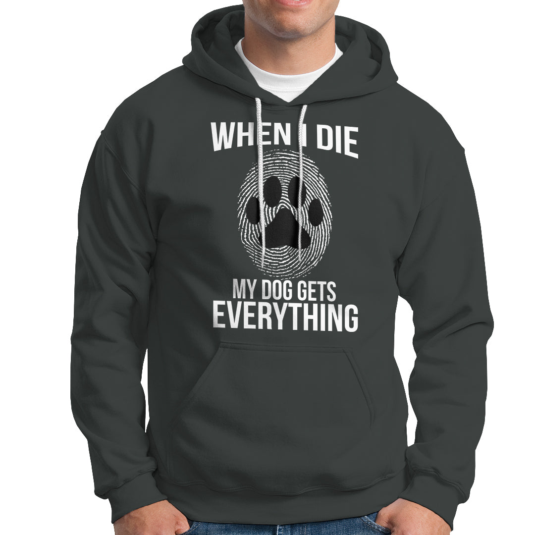 Dog Owner Hoodie When I Die The Dog Gets Everything - Wonder Print Shop