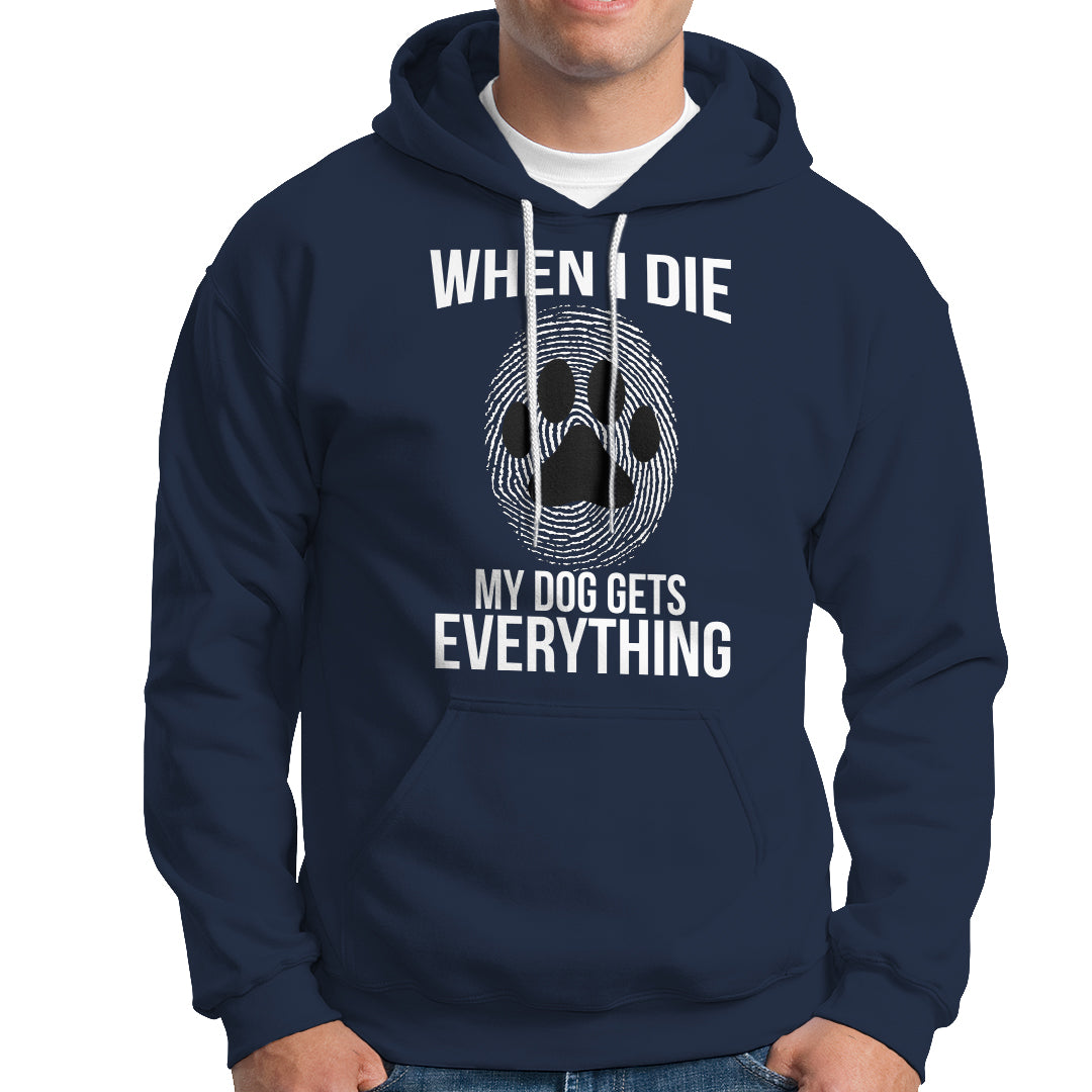 Dog Owner Hoodie When I Die The Dog Gets Everything - Wonder Print Shop