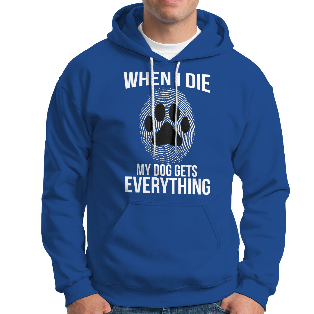 Dog Owner Hoodie When I Die The Dog Gets Everything - Wonder Print Shop