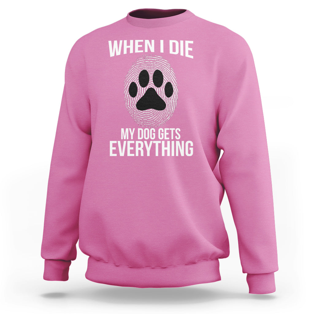 Dog Owner Sweatshirt When I Die The Dog Gets Everything - Wonder Print Shop