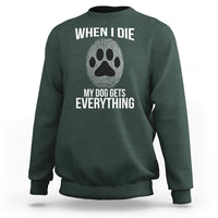 Dog Owner Sweatshirt When I Die The Dog Gets Everything - Wonder Print Shop