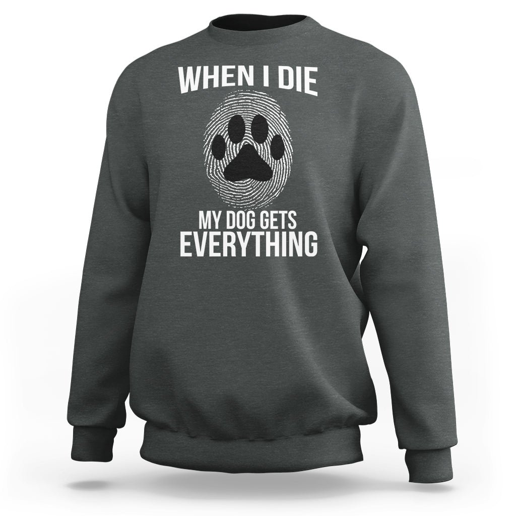 Dog Owner Sweatshirt When I Die The Dog Gets Everything - Wonder Print Shop