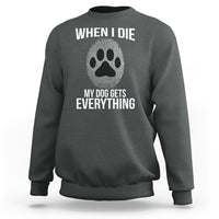 Dog Owner Sweatshirt When I Die The Dog Gets Everything - Wonder Print Shop