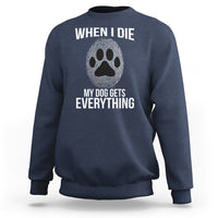 Dog Owner Sweatshirt When I Die The Dog Gets Everything - Wonder Print Shop