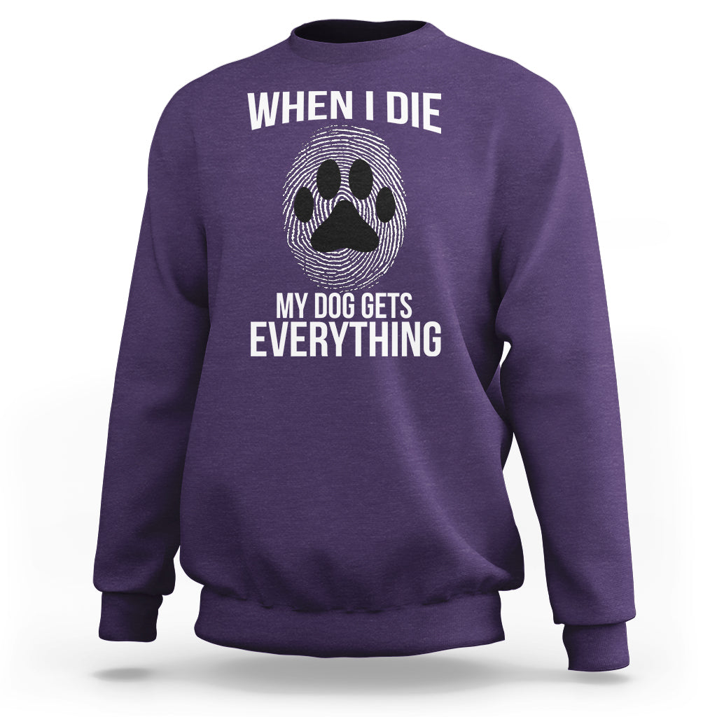 Dog Owner Sweatshirt When I Die The Dog Gets Everything - Wonder Print Shop