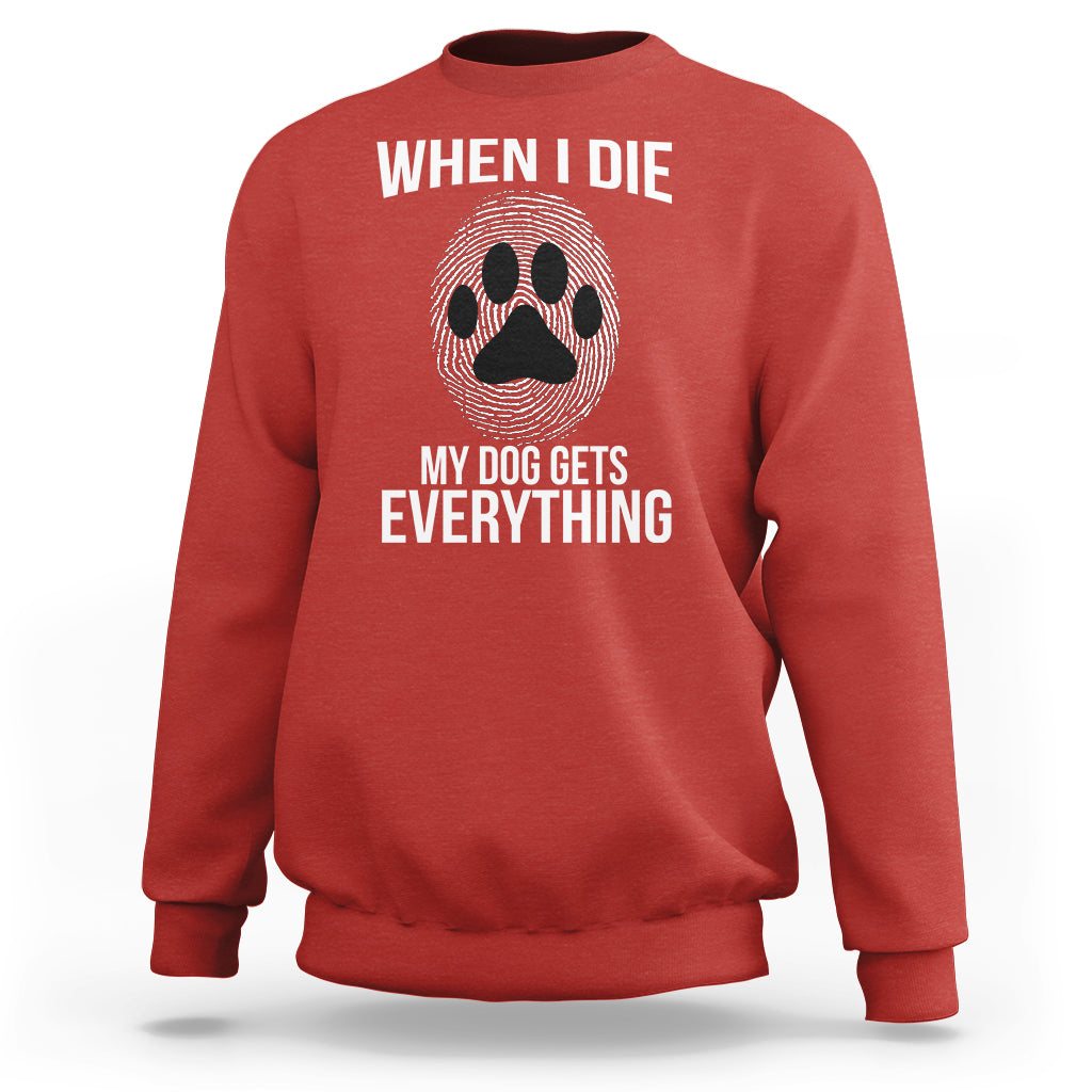 Dog Owner Sweatshirt When I Die The Dog Gets Everything - Wonder Print Shop