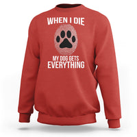 Dog Owner Sweatshirt When I Die The Dog Gets Everything - Wonder Print Shop