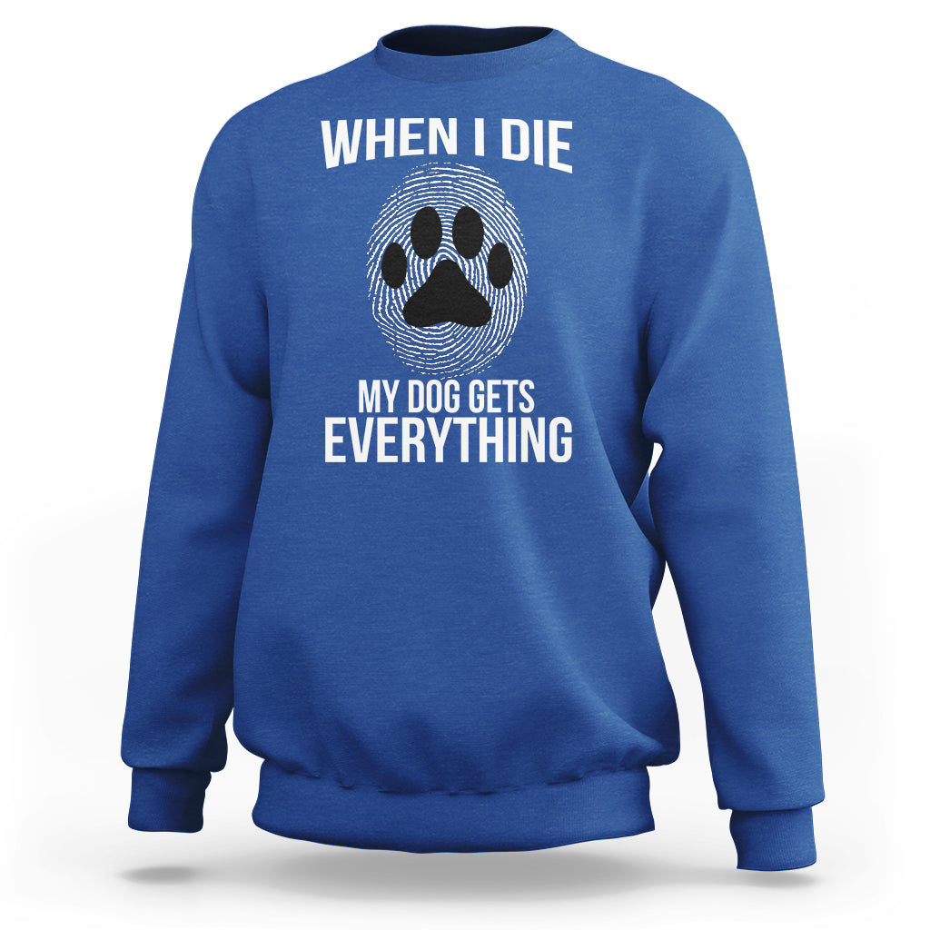 Dog Owner Sweatshirt When I Die The Dog Gets Everything - Wonder Print Shop