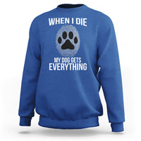 Dog Owner Sweatshirt When I Die The Dog Gets Everything - Wonder Print Shop