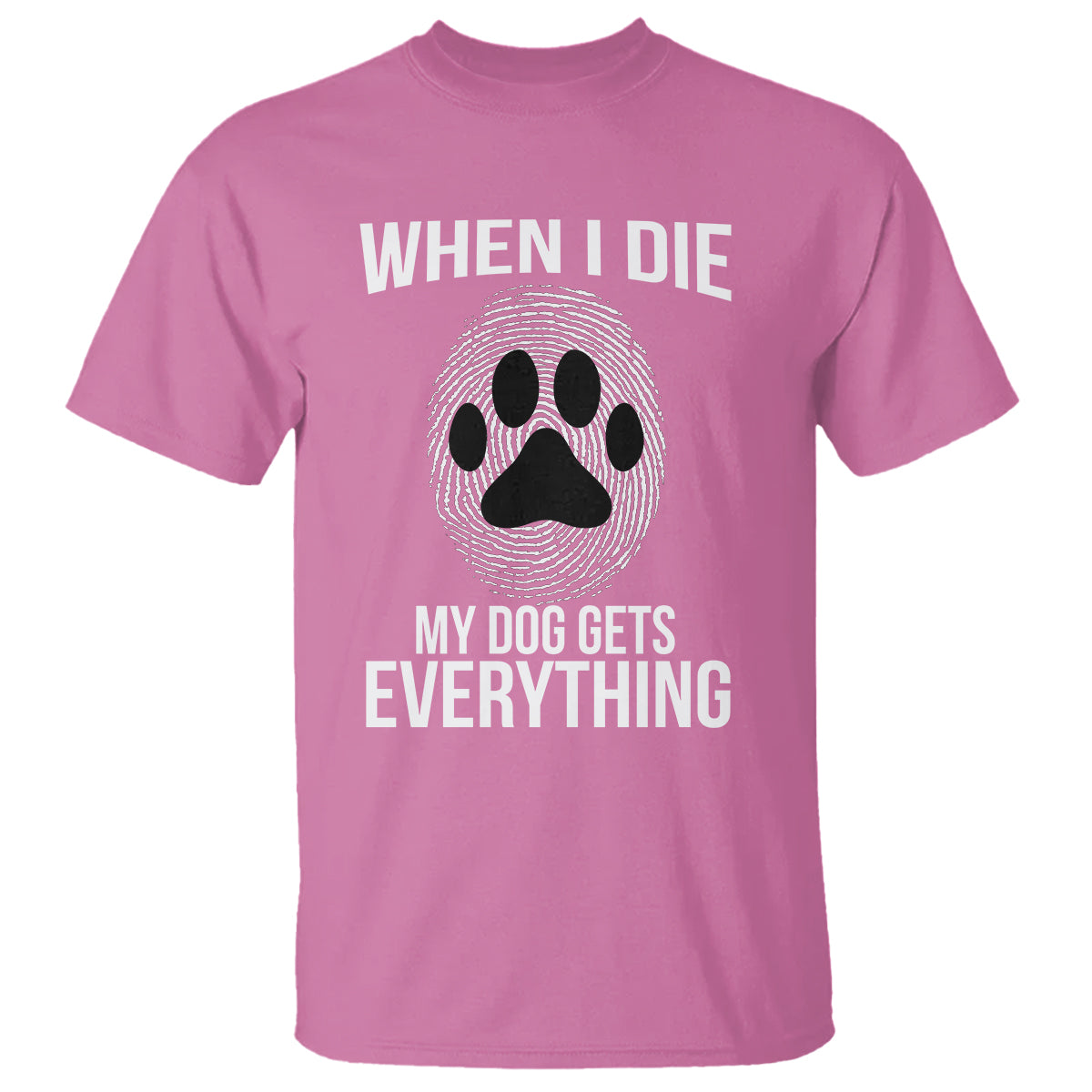 Dog Owner T Shirt When I Die The Dog Gets Everything - Wonder Print Shop