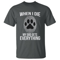 Dog Owner T Shirt When I Die The Dog Gets Everything - Wonder Print Shop