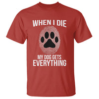 Dog Owner T Shirt When I Die The Dog Gets Everything - Wonder Print Shop