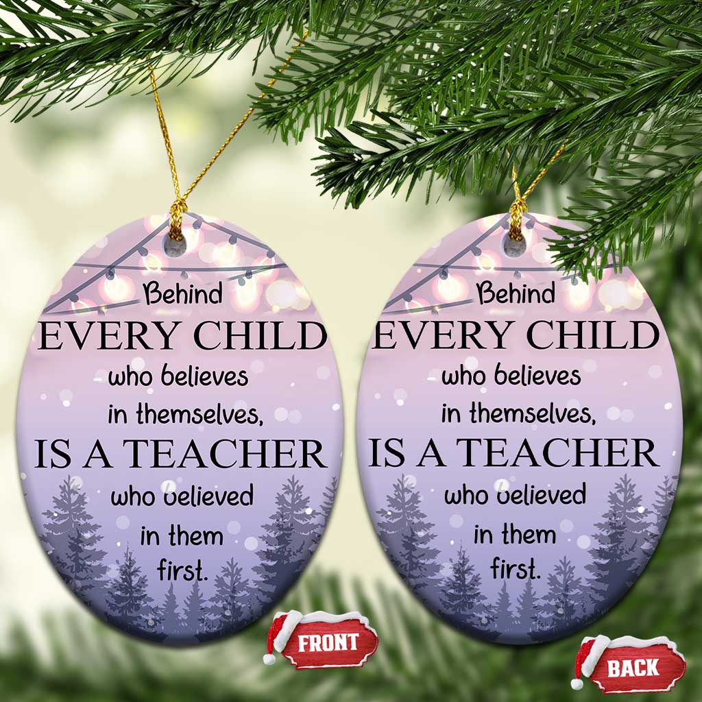 Thank You Gift For Teacher Christmas Ornament Behind Every Child Who Believes In Themselves Is A Teacher Who Believed In Them First - Wonder Print Shop