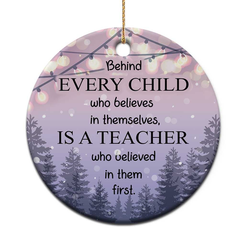 Thank You Gift For Teacher Christmas Ornament Behind Every Child Who Believes In Themselves Is A Teacher Who Believed In Them First - Wonder Print Shop