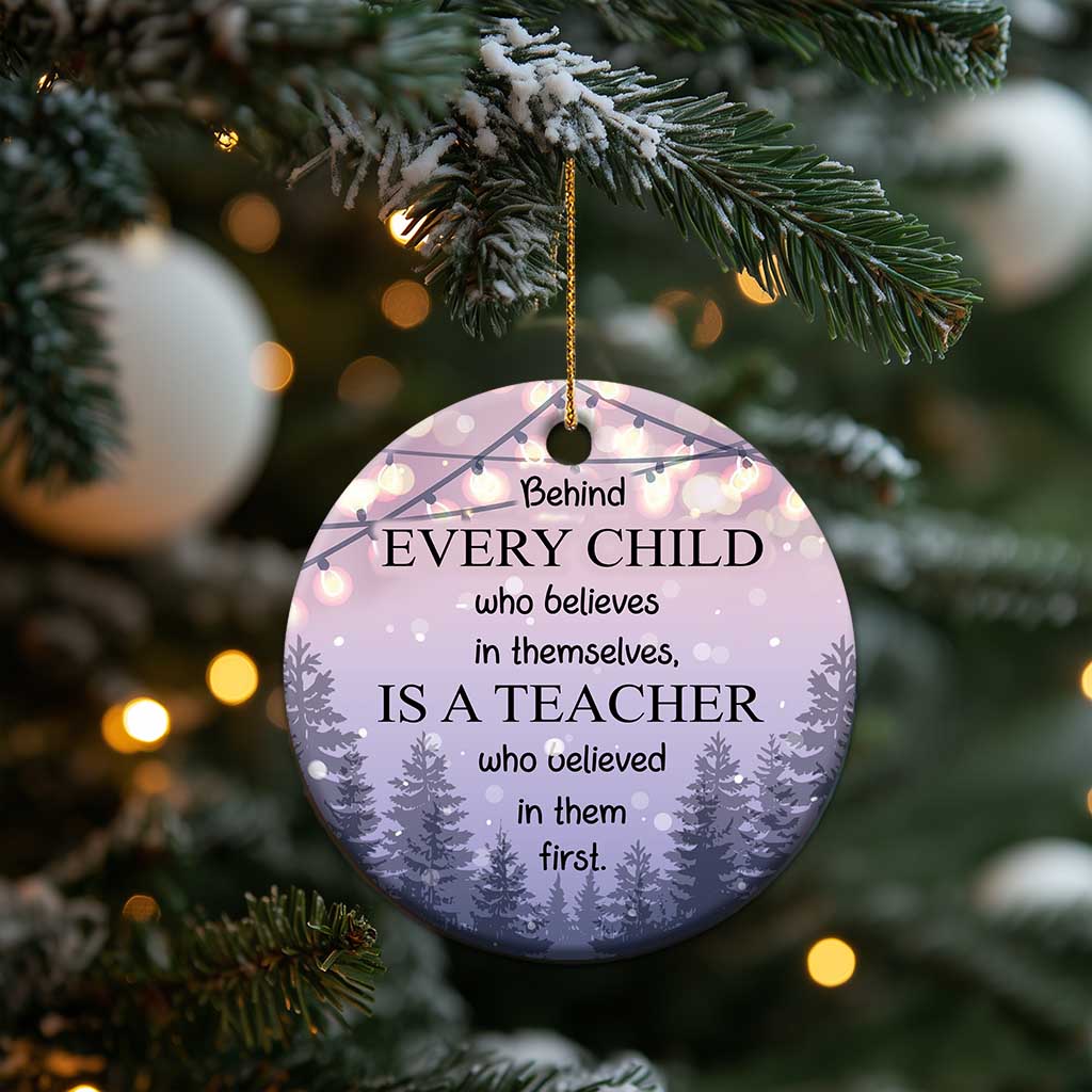 Thank You Gift For Teacher Christmas Ornament Behind Every Child Who Believes In Themselves Is A Teacher Who Believed In Them First - Wonder Print Shop