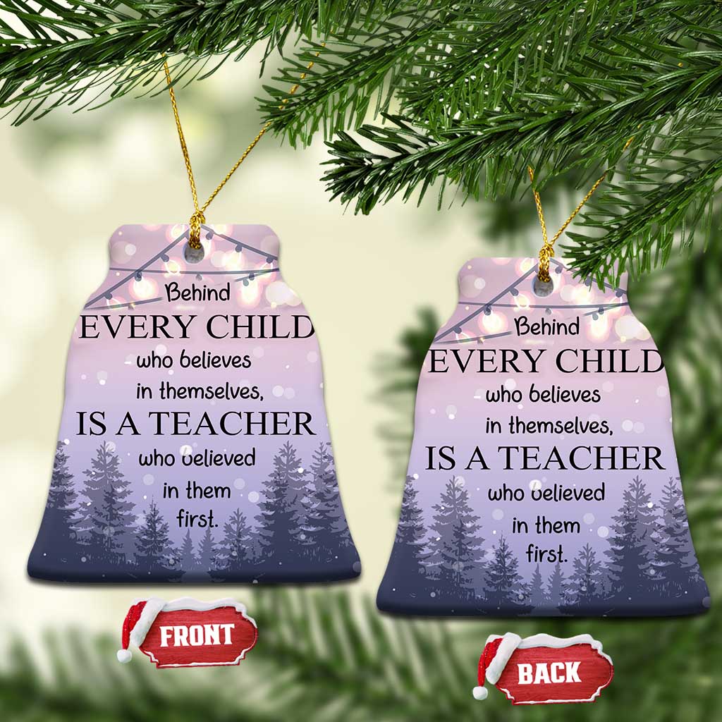Thank You Gift For Teacher Christmas Ornament Behind Every Child Who Believes In Themselves Is A Teacher Who Believed In Them First - Wonder Print Shop